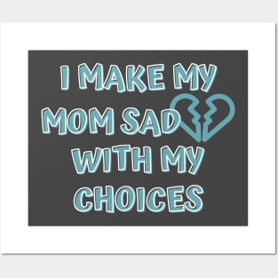 I Make My Mom Sad With My Choices Posters and Art